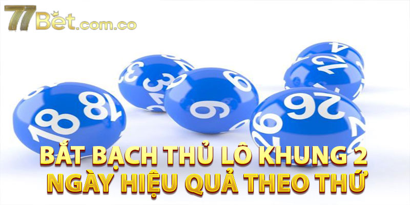 Bắt bạch thủ lô khung 2 ngày hiệu quả theo thứ